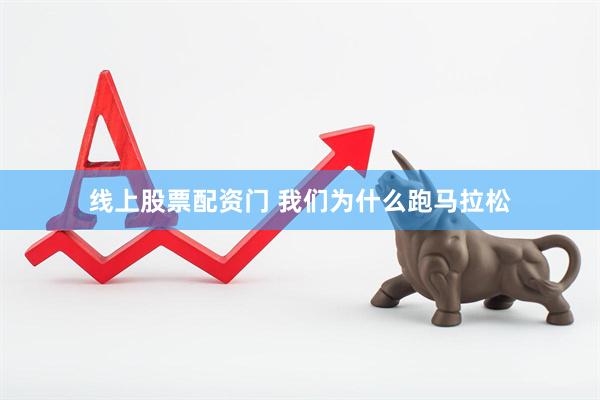 线上股票配资门 我们为什么跑马拉松